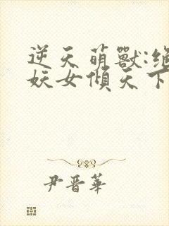 逆天萌兽:绝世妖女倾天下txt下载封面