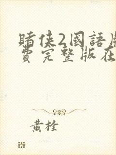 赌侠2国语版免费完整版在线观看