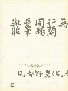 与爱同行无删减版笔趣阁