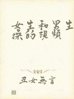 女生和男生一起操的视频