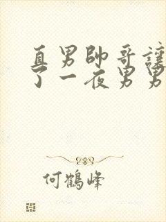 直男帅哥让我爽了一夜男男