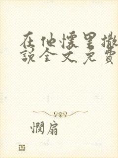 在他怀里撒娇小说全文免费阅读