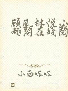 顾风林悦小说笔趣阁在线阅读