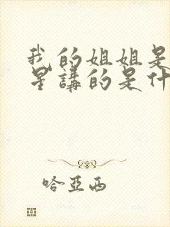 我的姐姐是大明星讲的是什么