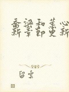 乔梁和叶心仪最新章节更新封面