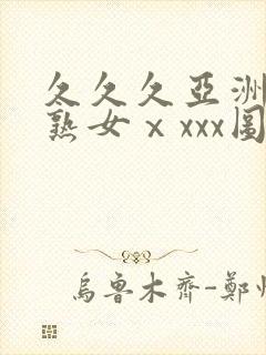 久久久亚洲熟妇熟女ⅹxxx图