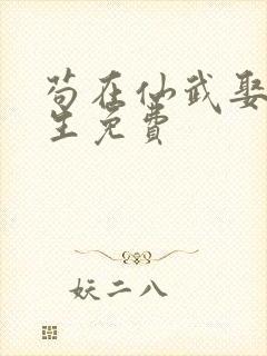 苟在仙武娶妻长生免费