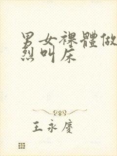 男女裸体做爰猛烈叫床