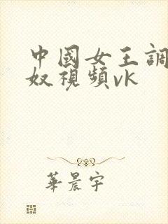 中国女王调教男奴视频vk