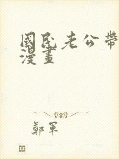 国民老公带回家漫画