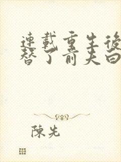 连载重生后我顶替了前夫白月光