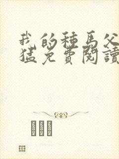 我的种马父亲王猛免费阅读