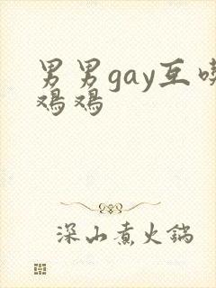 男男gay互吃鸡鸡