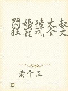 闪婚后大叔每天狂宠我全文阅读