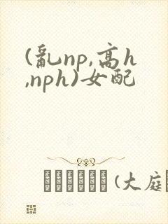 (乱np,高h,nph)女配封面