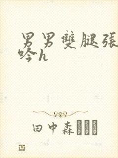 男男双腿张开呻吟h