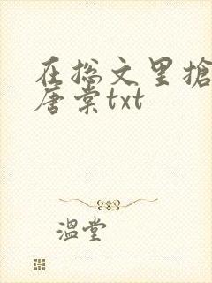 在总文里抢主角唐棠txt