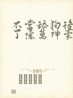 不当舔狗后我成了亿万神豪.