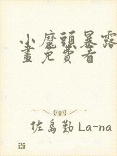 小魔头暴露啦漫画免费看