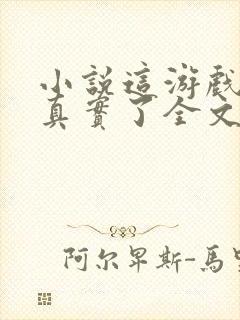 小说这游戏也太真实了全文阅读