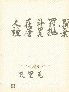 人在斗罗,开局被唐昊抛弃小说在线播放