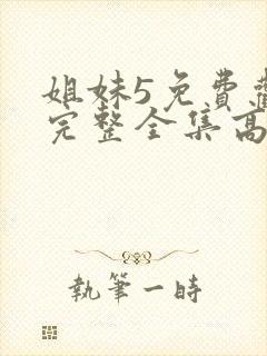 姐妹5免费观看完整全集高清