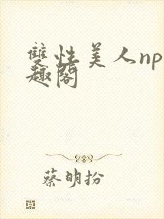 双性美人np笔趣阁