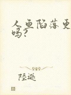 人鱼陷落更完了吗?