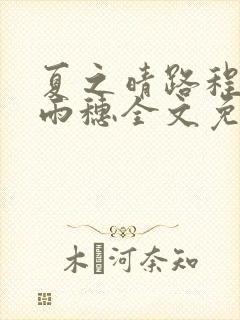 夏之晴路程昼唐雨穗全文免费阅读笔趣阁