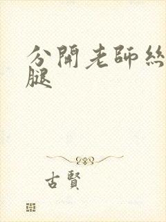 分开老师丝袜美腿