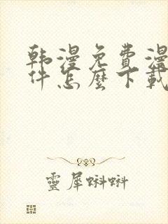 韩漫免费漫画软件怎么下载