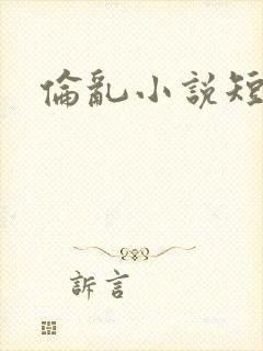伦乱小说短篇