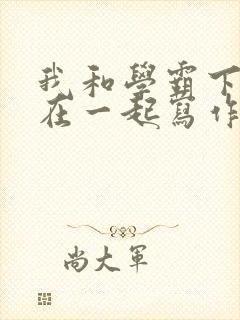 我和学霸下面连在一起写作业小说