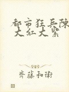 都市狂兵陈六合 大红大紫