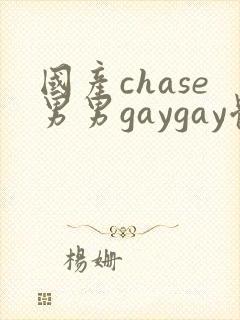 国产chase男男gaygay体育生合集1