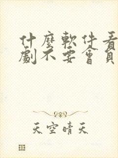 什么软件看电视剧不要会员没有广告