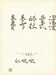 拳拳醉爱漫画免费下拉式漫画阅读