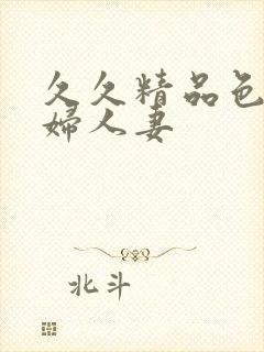 久久精品色妇熟妇人妻