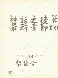 神话之后笔趣阁最新章节txt