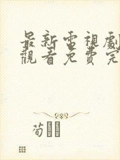 最新电视剧在线观看免费完整版