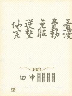 仙逆免费看全集完整版动漫