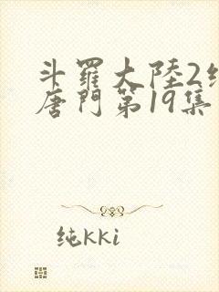 斗罗大陆2绝世唐门第19集