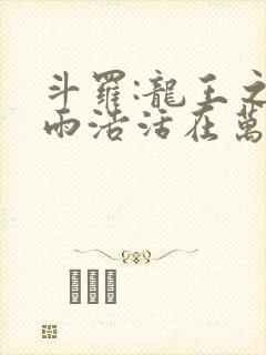 斗罗:龙王之霍雨浩活在万年后 小说