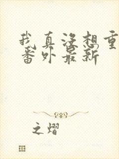 我真没想重生啊番外最新