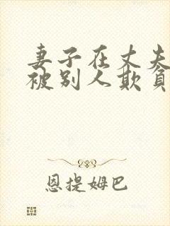 妻子在丈夫面前被别人欺负