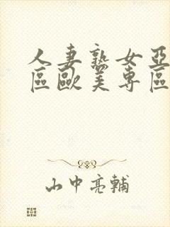 人妻熟女亚洲专区欧美专区