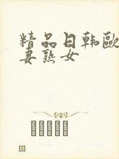 精品日韩欧美人妻熟女