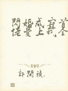 闪婚成宠首富大佬爱上我全集免费观看