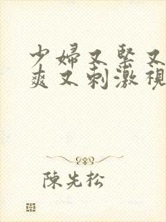 少妇又紧又色又爽又刺激视频偷人