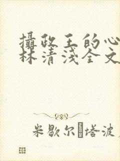 摄政王的心尖宠林清浅全文免费阅读封面